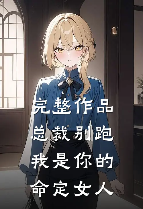完整作品总裁别跑，我是你的命定女人