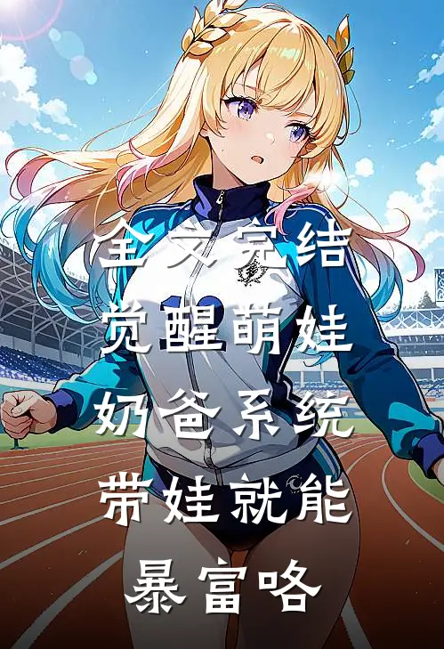 全文完结觉醒萌娃奶爸系统，带娃就能暴富咯