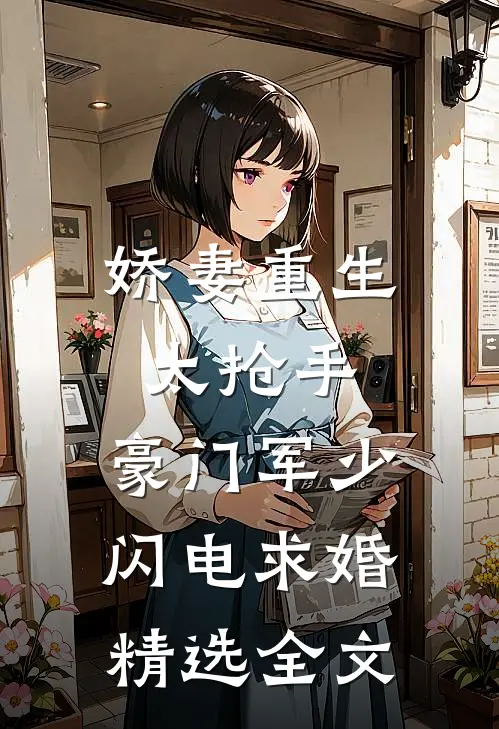 娇妻重生太抢手，豪门军少闪电求婚精选全文