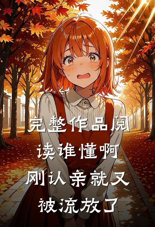 完整作品阅读谁懂啊，刚认亲就又被流放了