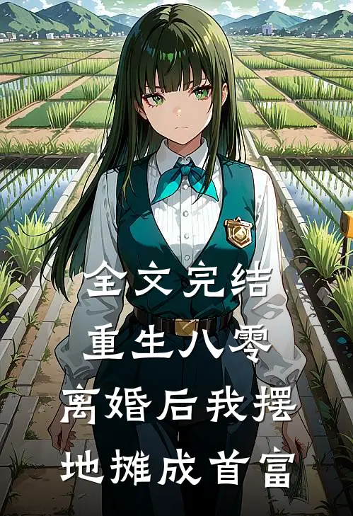 全文完结重生八零：离婚后我摆地摊成首富