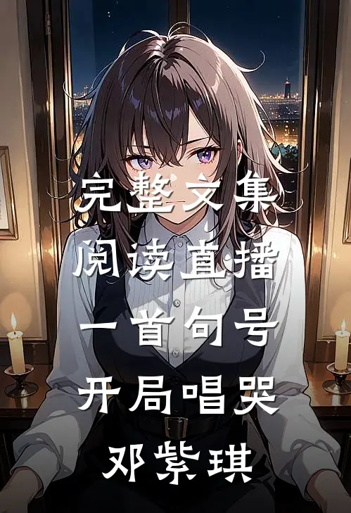 完整文集阅读直播：一首句号，开局唱哭邓紫琪