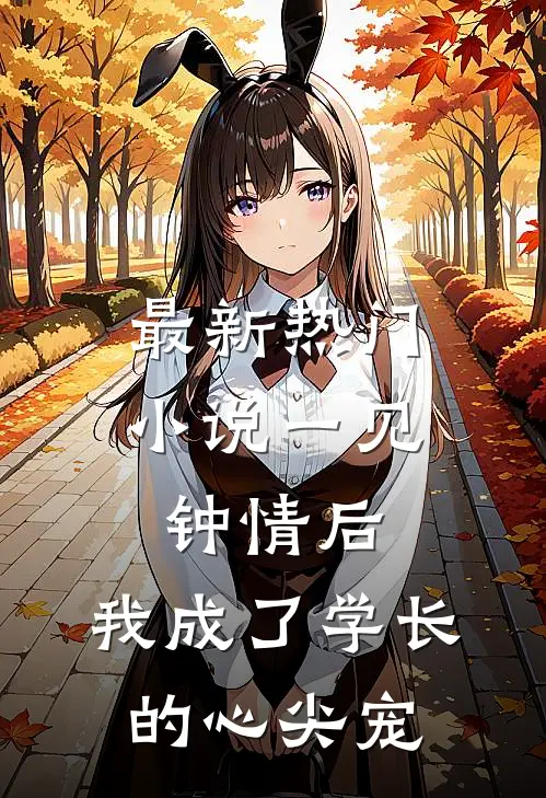 最新热门小说一见钟情后，我成了学长的心尖宠