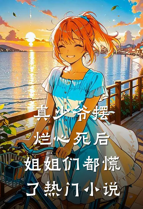 真少爷摆烂心死后，姐姐们都慌了热门小说