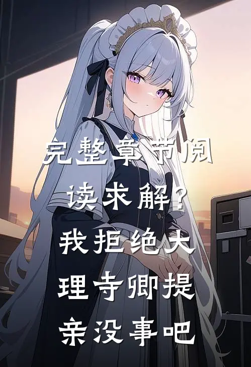 完整章节阅读求解？我拒绝大理寺卿提亲没事吧