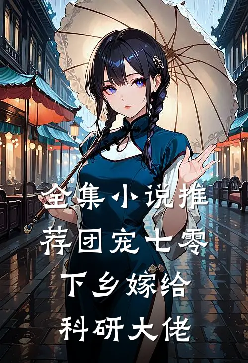 全集小说推荐团宠七零，下乡嫁给科研大佬
