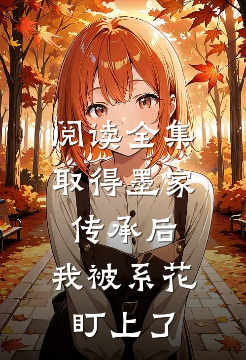 阅读全集取得墨家传承后，我被系花盯上了