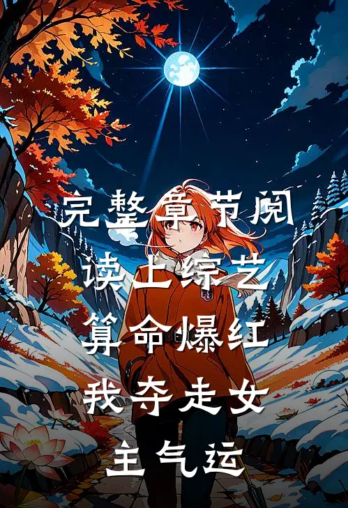 完整章节阅读上综艺算命爆红，我夺走女主气运