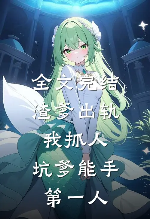 全文完结渣爹出轨我抓人，坑爹能手第一人