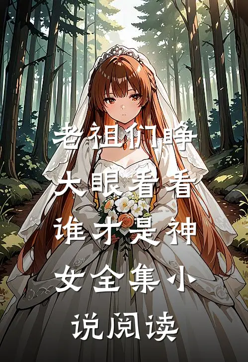 老祖们睁大眼看看，谁才是神女全集小说阅读