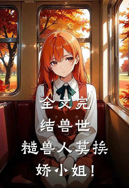 全文完结兽世：糙兽人莫挨娇小姐！