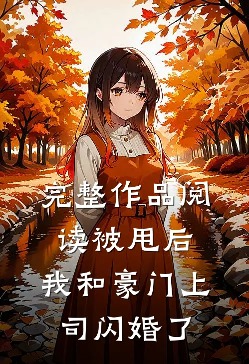 完整作品阅读被甩后，我和豪门上司闪婚了