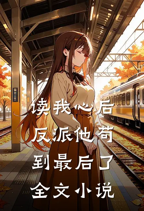 读我心后，反派他苟到最后了全文小说
