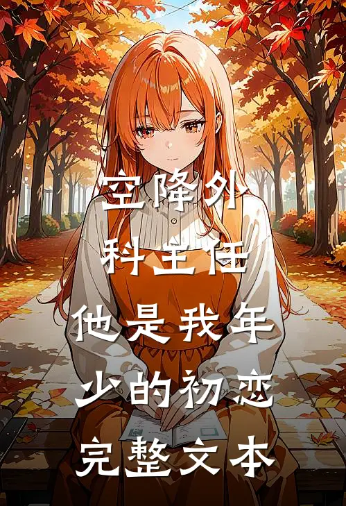 空降外科主任，他是我年少的初恋完整文本