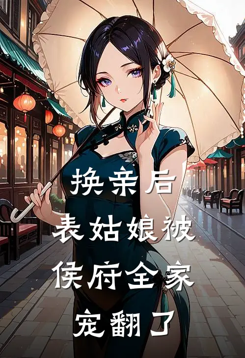 换亲后，表姑娘被侯府全家宠翻了