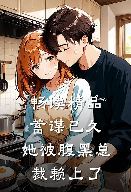 畅读精品蓄谋已久：她被腹黑总裁赖上了