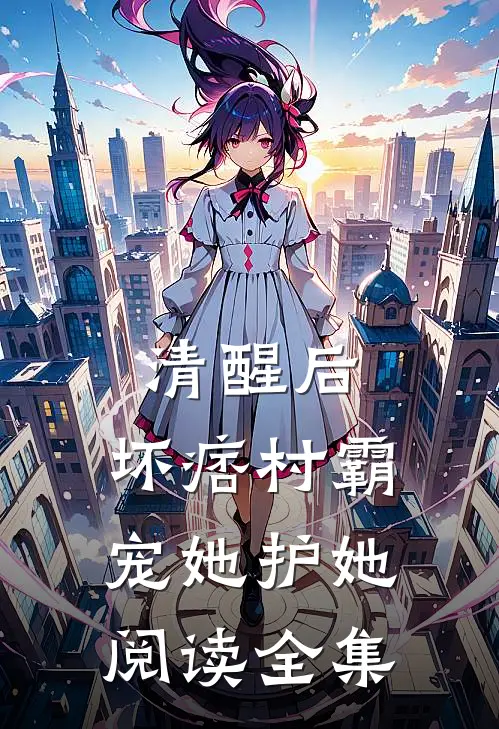 清醒后，坏痞村霸宠她护她阅读全集