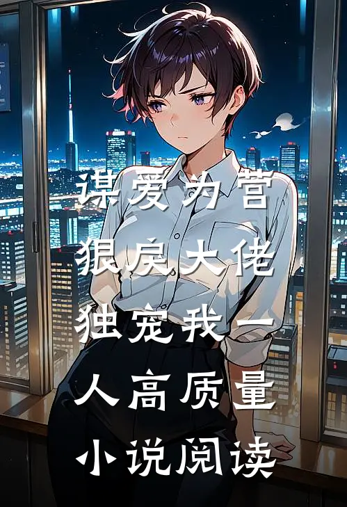 谋爱为营：狠戾大佬独宠我一人高质量小说阅读