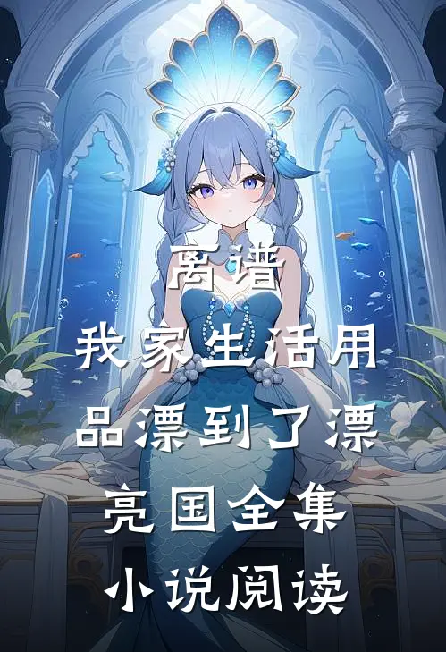 离谱，我家生活用品漂到了漂亮国全集小说阅读