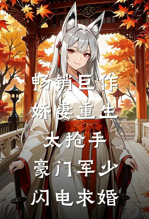 畅销巨作娇妻重生太抢手，豪门军少闪电求婚