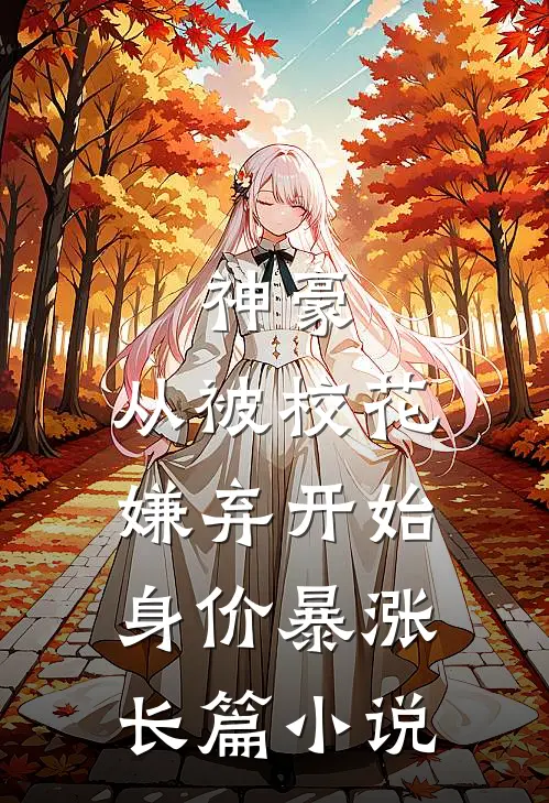 神豪：从被校花嫌弃开始身价暴涨长篇小说