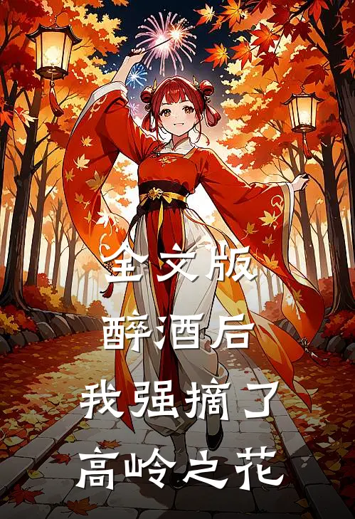 全文版醉酒后，我强摘了高岭之花