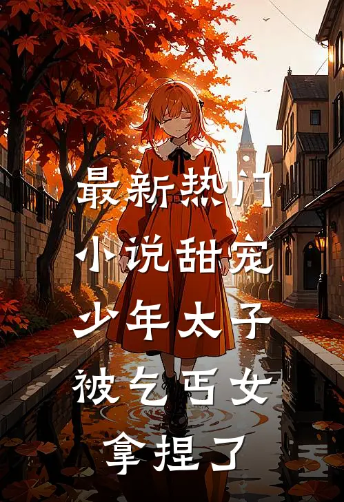 最新热门小说甜宠：少年太子被乞丐女拿捏了