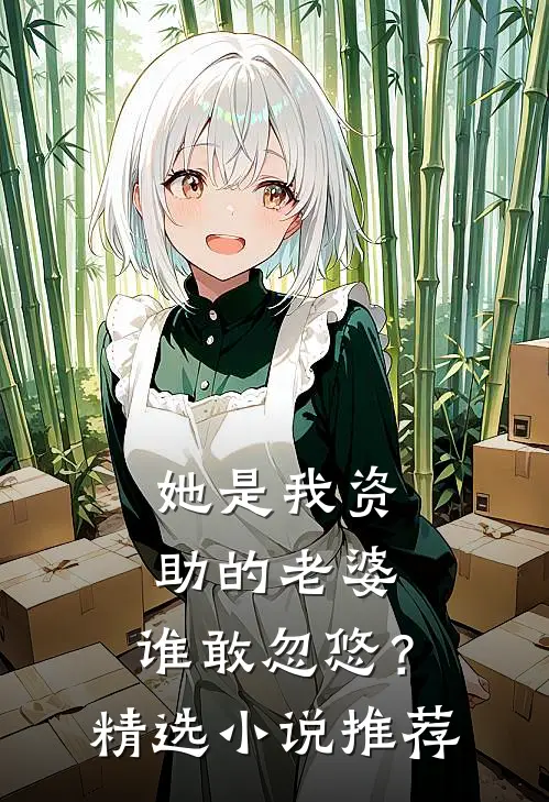 她是我资助的老婆，谁敢忽悠？精选小说推荐