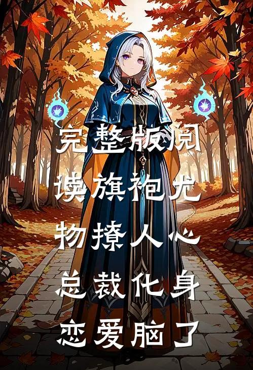 完整版阅读旗袍尤物撩人心，总裁化身恋爱脑了