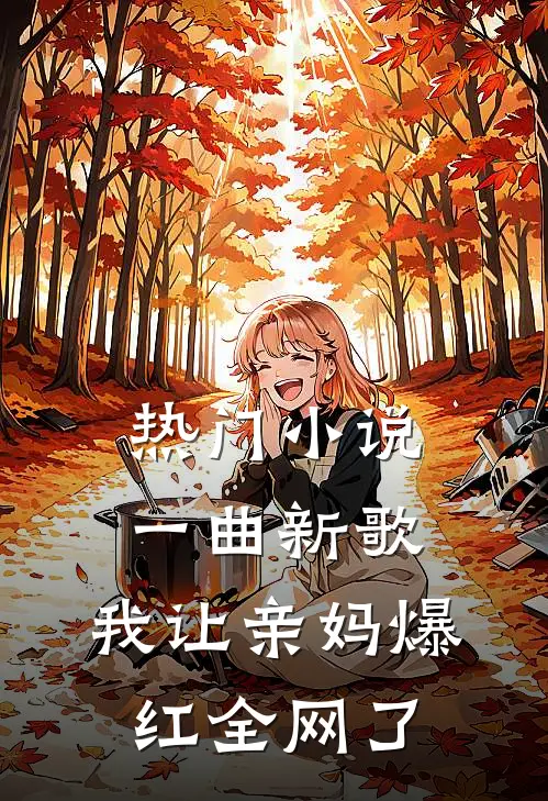 热门小说一曲新歌，我让亲妈爆红全网了
