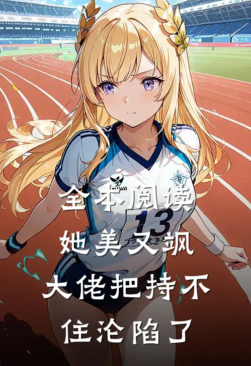 全本阅读她美又飒，大佬把持不住沦陷了