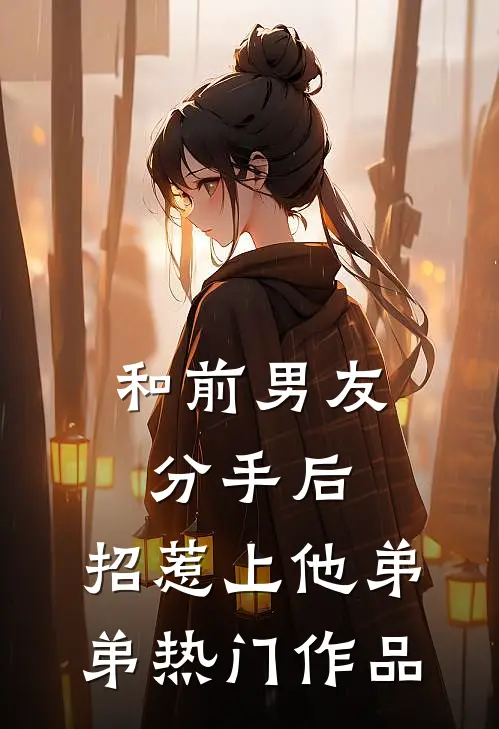 和前男友分手后，招惹上他弟弟热门作品