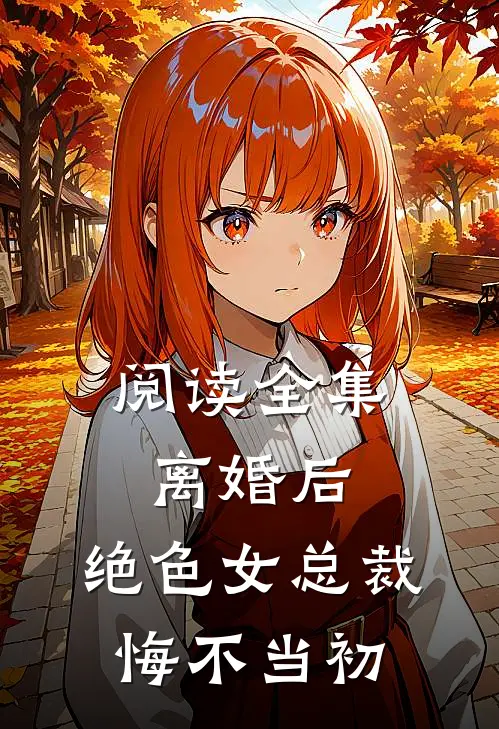 阅读全集离婚后，绝色女总裁悔不当初