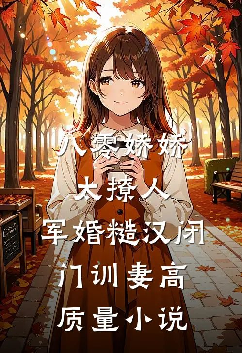 八零娇娇太撩人，军婚糙汉闭门训妻高质量小说