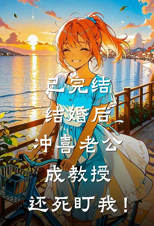 已完结结婚后，冲喜老公成教授，还死盯我！