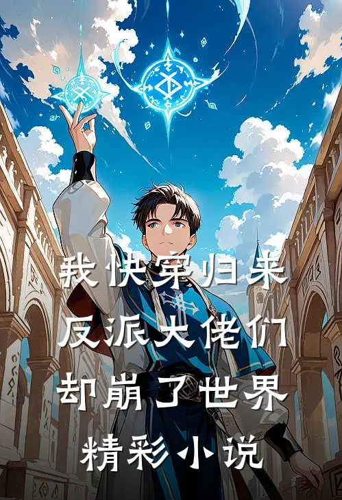我快穿归来，反派大佬们却崩了世界精彩小说