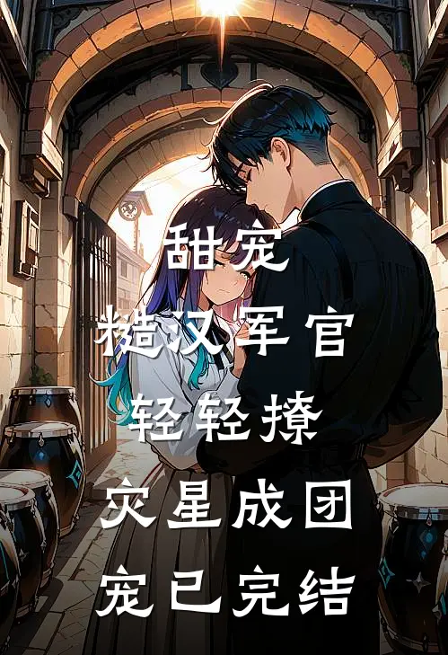 甜宠：糙汉军官轻轻撩，灾星成团宠已完结