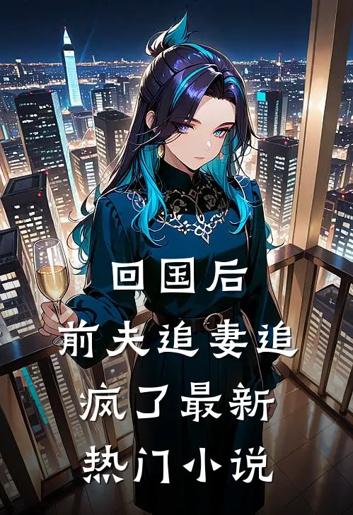 回国后，前夫追妻追疯了最新热门小说