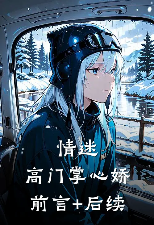 情迷：高门掌心娇前言+后续