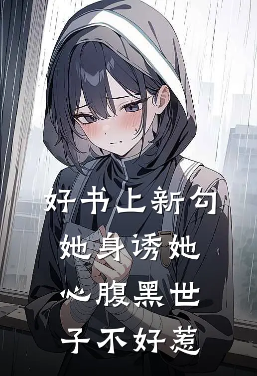 好书上新勾她身诱她心腹黑世子不好惹
