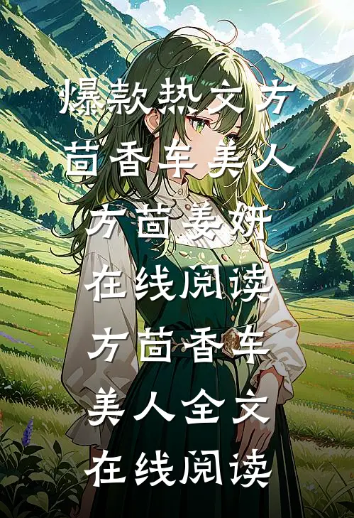 爆款热文(方茴香车美人)方茴姜妍在线阅读_《方茴香车美人》全文在线阅读