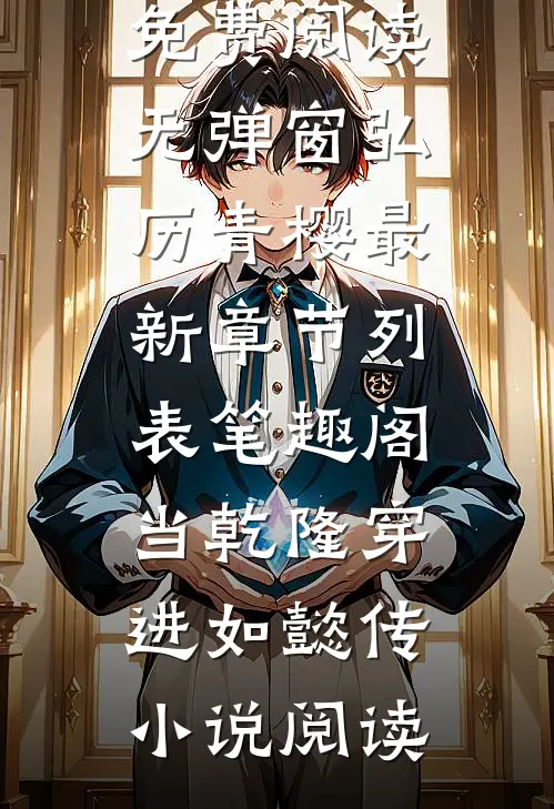 （当乾隆穿进如懿传小说阅读全文免费阅读无弹窗）弘历青樱最新章节列表_笔趣阁（当乾隆穿进如懿传小说阅读）