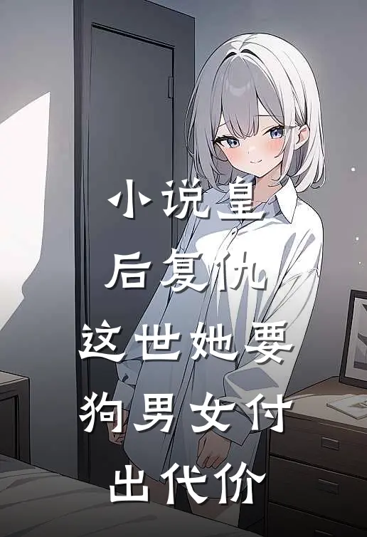 小说皇后复仇：这世她要狗男女付出代价
