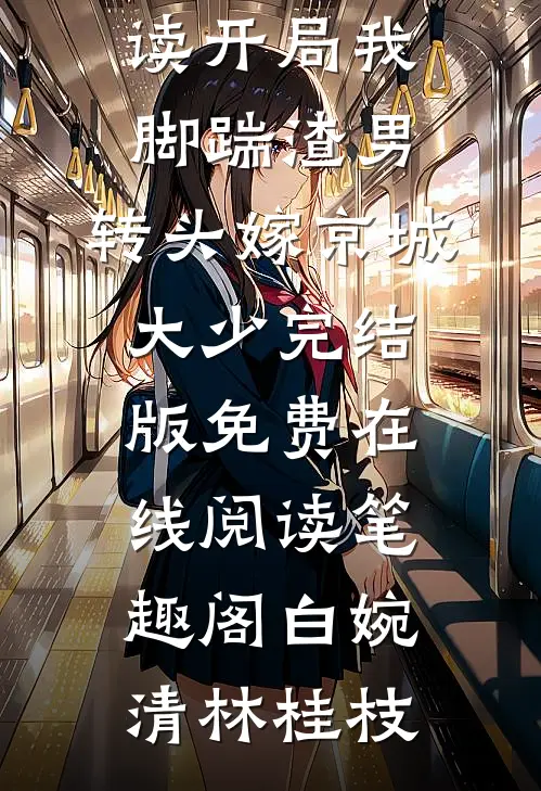 小说阅读开局我脚踹渣男,转头嫁京城大少（白婉清林桂枝）最新精彩章节免费在线阅读_（白婉清林桂枝）小说阅读开局我脚踹渣男,转头嫁京城大少完结版免费在线阅读_笔趣阁（白婉清林桂枝）