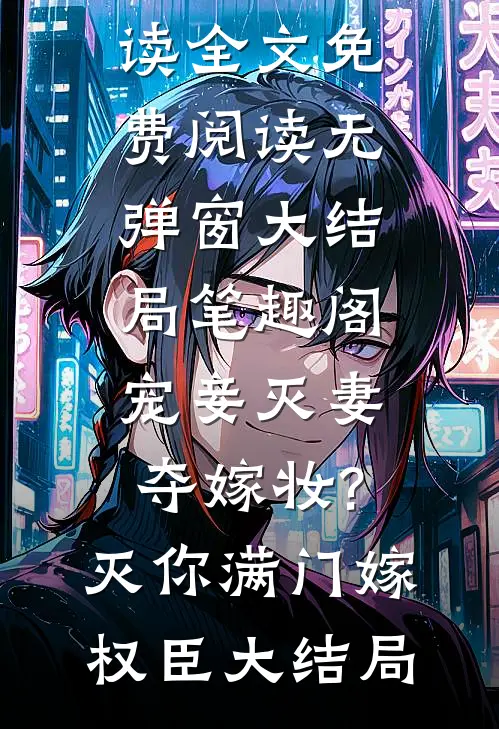 宠妾灭妻夺嫁妆?灭你满门嫁权臣大结局（顾时矜席承意）完整版在线阅读_（宠妾灭妻夺嫁妆?灭你满门嫁权臣大结局）小说免费阅读全文免费阅读无弹窗大结局_笔趣阁（宠妾灭妻夺嫁妆?灭你满门嫁权臣大结局）