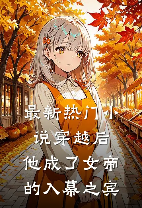 最新热门小说穿越后，他成了女帝的入幕之宾