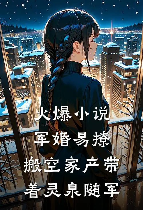 火爆小说军婚易撩，搬空家产带着灵泉随军