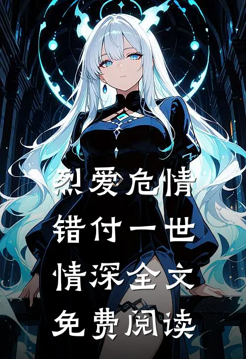 烈爱危情:错付一世情深全文免费阅读