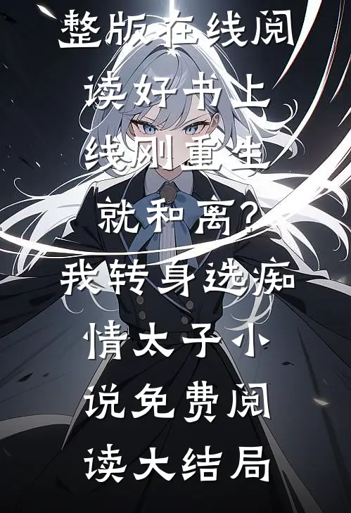 好书上线刚重生就和离?我转身选痴情太子（谢蕴颜林珩越）完整版在线阅读_（好书上线刚重生就和离?我转身选痴情太子）小说免费阅读大结局