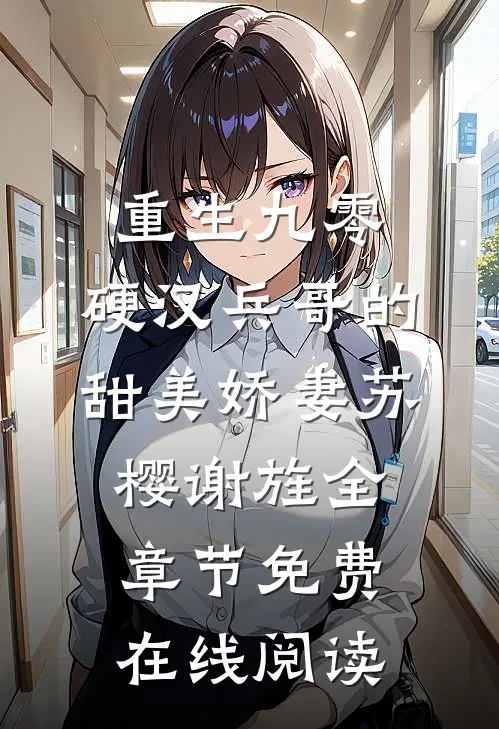 重生九零:硬汉兵哥的甜美娇妻（苏樱谢旌）全章节免费在线阅读